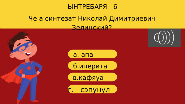ЫНТРЕБАРЯ 6 Че а синтезат Николай Димитриевич Зелинский? a. апа б. иперита в .кафяуа г. сэпунул г 