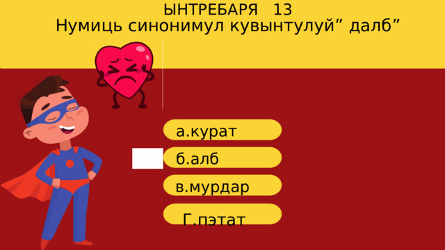Нумиць синонимул кувынтулуй” далб” ЫНТРЕБАРЯ 13 a. курат б. алб в.мурдар г Г.пэтат 