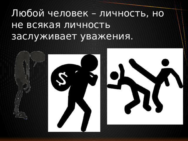 Любой человек – личность, но не всякая личность заслуживает уважения. 