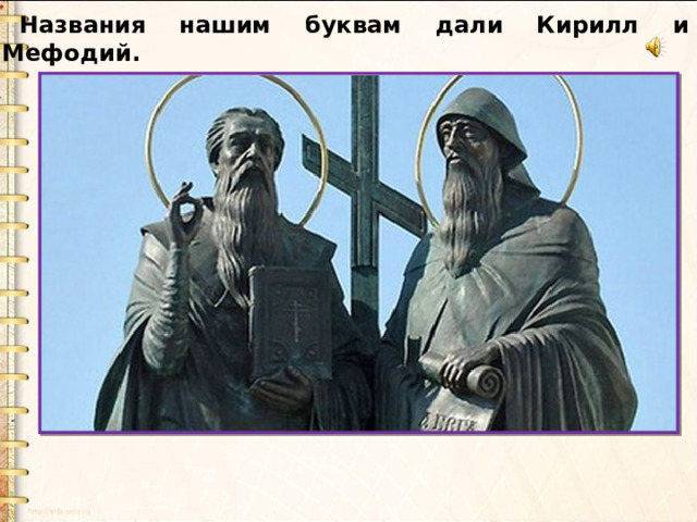 Названия нашим буквам дали Кирилл и Мефодий. 