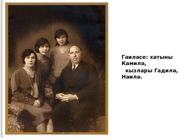  Гаиләсе: хатыны Камилә,  кызлары Гадилә, Наилә. 