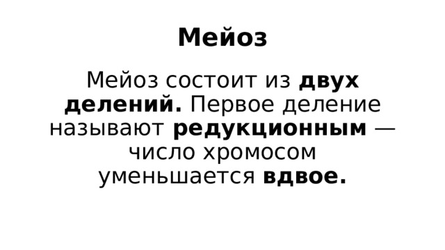 Мейоз Мейоз состоит из  двух делений.  Первое деление называют  редукционным  — число хромосом уменьшается  вдвое. 