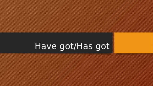 Have got/Has got 