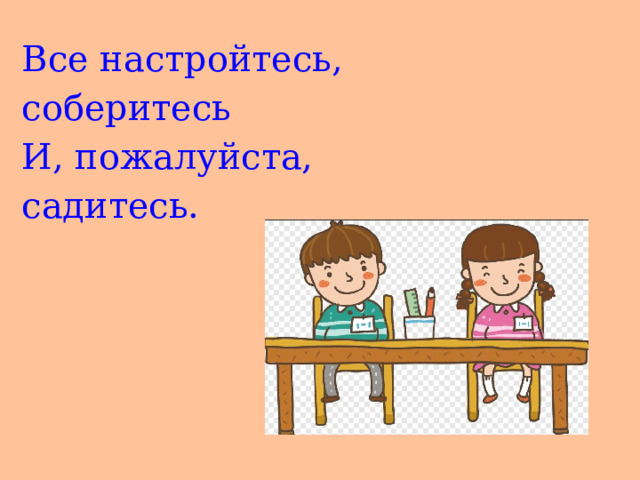 Все настройтесь, соберитесь  И, пожалуйста, садитесь.  
