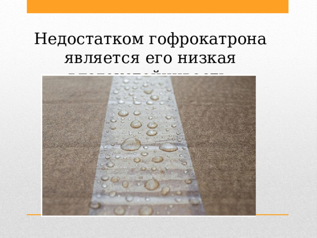 Недостатком гофрокатрона является его низкая влагоустойчивость. 
