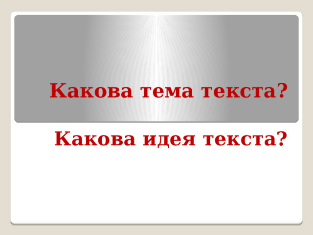 Какова тема текста? Какова идея текста? 