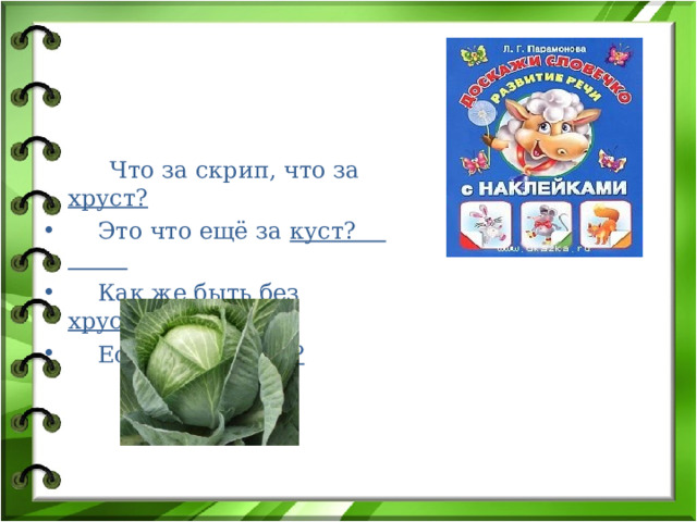  Что за скрип, что за хруст?  Это что ещё за куст?  Как же быть без хруста?  Если я капуста?  