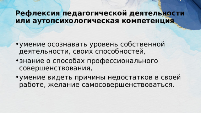 Рефлексия педагогической деятельности или аутопсихологическая компетенция  умение осознавать уровень собственной деятельности, своих способностей, знание о способах профессионального совершенствования, умение видеть причины недостатков в своей работе, желание самосовершенствоваться. 