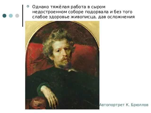 Однако тяжёлая работа в сыром недостроенном соборе подорвала и без того слабое здоровье живописца, дав осложнения на сердце. Автопортрет К. Брюллов 