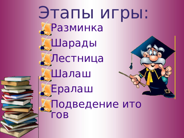 Этапы игры: Разминка Шарады Лестница Шалаш Ералаш Подведение итогов 