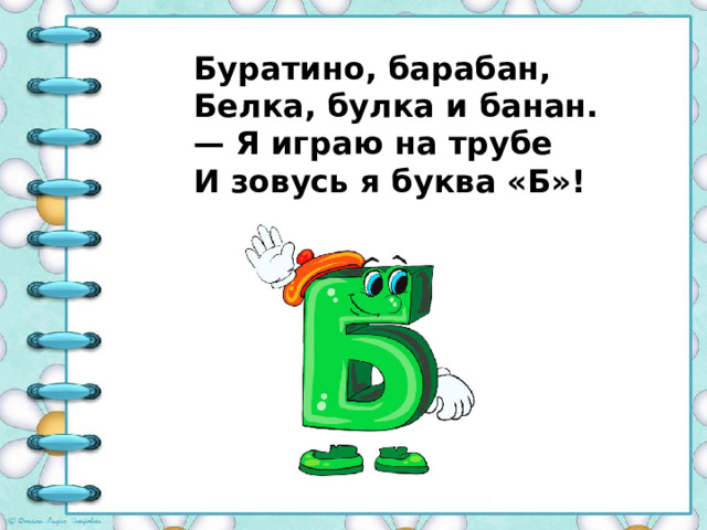 Буратино, барабан,  Белка, булка и банан.  — Я играю на трубе  И зовусь я буква «Б»!    
