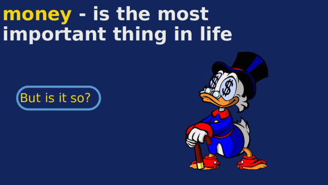 money - is the most imp o rtant thing in life But is it so? 