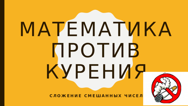 Математика против курения Сложение смешанных чисел 
