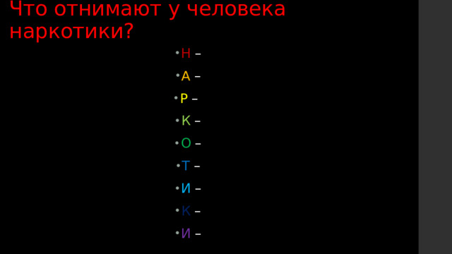 Что отнимают у человека наркотики? Н – А – Р – К – О – Т – И – К – И – 