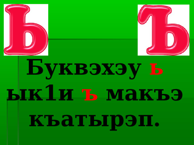 Буквэхэу ь ык1и ъ макъэ къатырэп. 