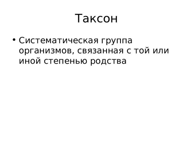 Таксон Систематическая группа организмов, связанная с той или иной степенью родства 