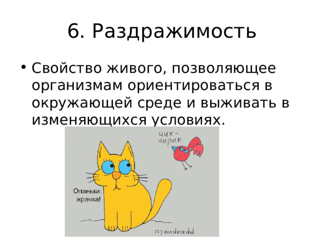 6. Раздражимость Свойство живого, позволяющее организмам ориентироваться в окружающей среде и выживать в изменяющихся условиях.  