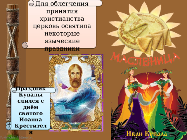Для облегчения принятия христианства церковь освятила некоторые языческие праздники Поклонение Перуну Праздник Купалы слился с днём святого Иоанна Крестителя сменилось праздником Ильи пророка 