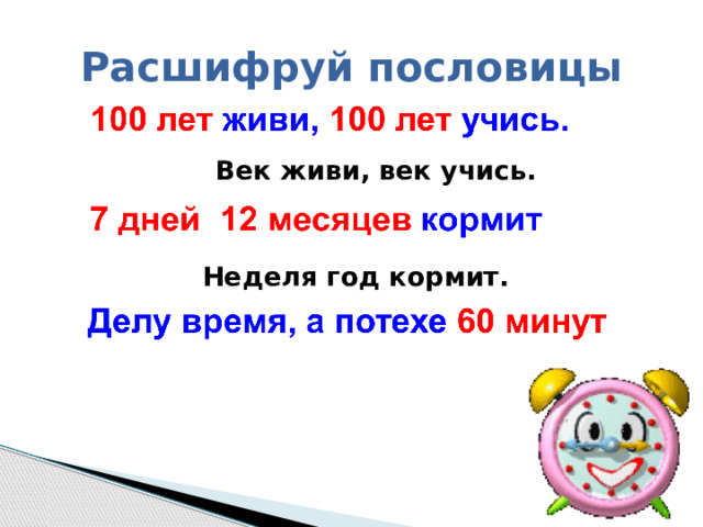 Расшифруй пословицы   Век живи, век учись.   Неделя год кормит.    