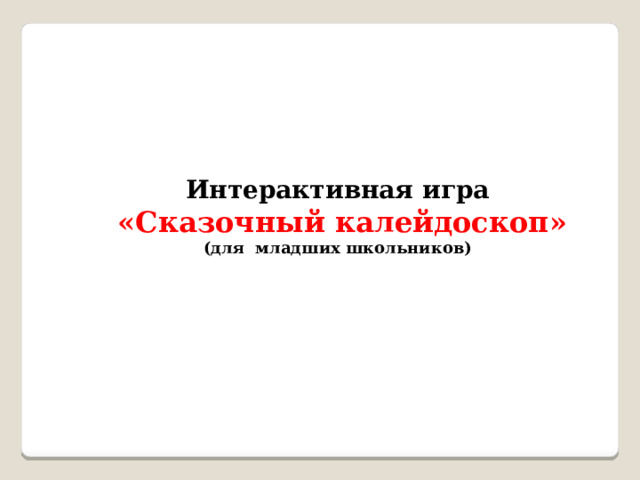 Интерактивная игра  «Сказочный калейдоскоп» (для младших школьников) 