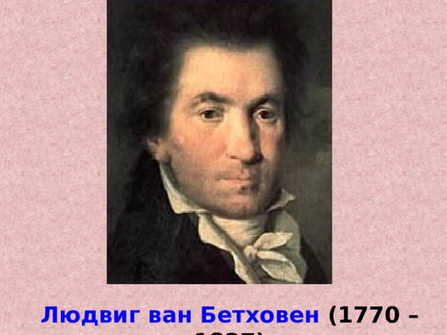 Людвиг ван Бетховен (1770 – 1827) 