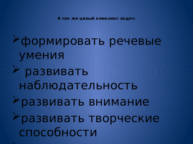   А так же целый комплекс задач:     формировать речевые умения  развивать наблюдательность развивать внимание развивать творческие способности  и т.д. 