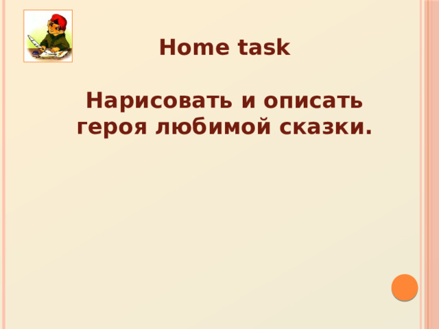 Home task  Нарисовать и описать героя любимой сказки.   