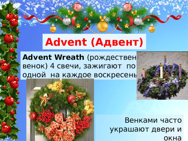 Advent (Адвент) Advent Wreath (рождественский венок) 4 свечи, зажигают по одной на каждое воскресенье Венками часто украшают двери и окна 