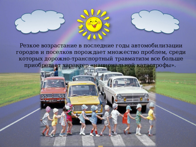 Резкое возрастание в последние годы автомобилизации городов и поселков порождает множество проблем, среди которых дорожно-транспортный травматизм все больше приобретает характер «национальной катастрофы». 