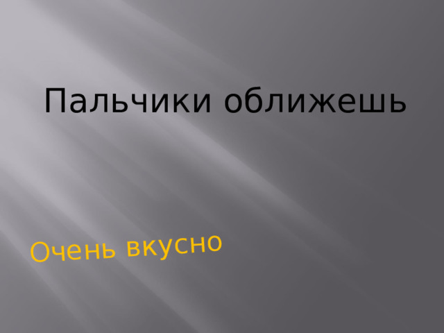 Очень вкусно Пальчики оближешь 