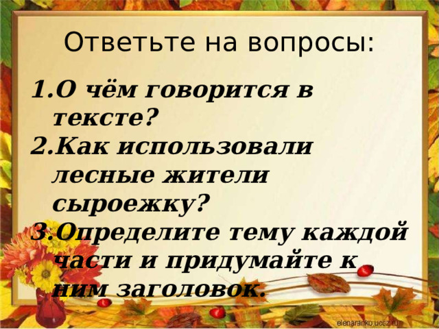 Ответьте на вопросы: О чём говорится в тексте? Как использовали лесные жители сыроежку? Определите тему каждой части и придумайте к ним заголовок. 
