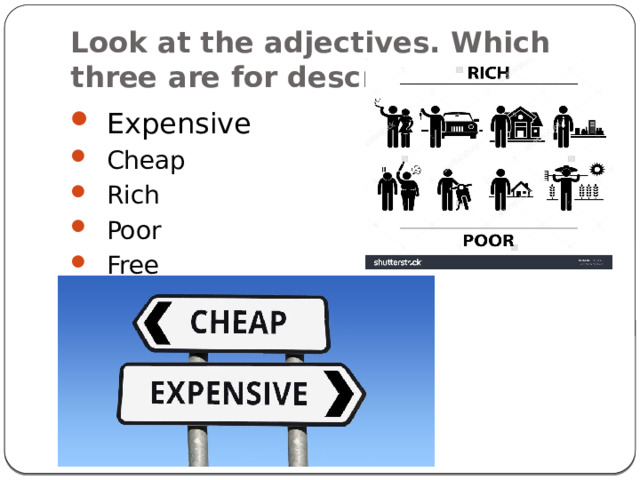 Look at the adjectives. Which three are for describing things? Expensive Cheap Rich Poor Free  