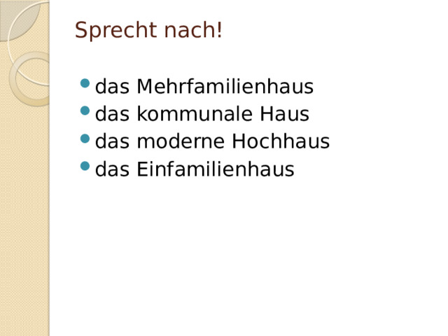 Sprecht nach!   das Mehrfamilienhaus das kommunale Haus das moderne Hochhaus    das Einfamilienhaus    