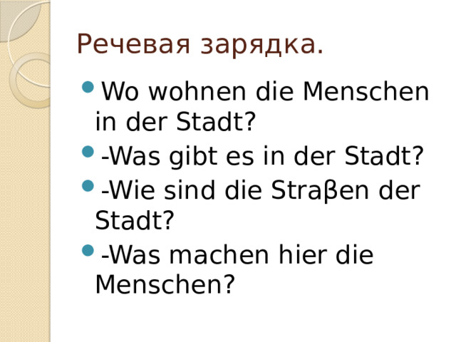 Речевая зарядка. Wo wohnen die Menschen in der Stadt? -Was gibt es in der Stadt? -Wie sind die Straβen der Stadt? -Was machen hier die Menschen? 