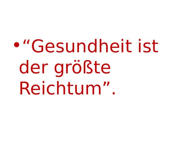 “ Gesundheit ist der größte Reichtum”. 