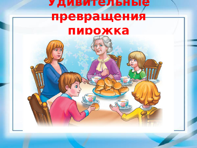 Удивительные превращения  пирожка 