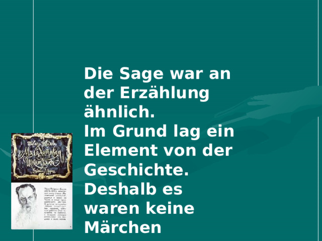 Die Sage war an der Erz ä hlung ä hnlich. Im Grund lag ein Element von der Geschichte. Deshalb es waren keine M ä rchen    