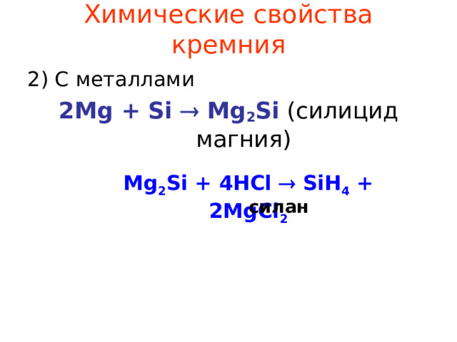 Химические свойства кремния 2) С металлами 2Mg + Si  Mg 2 Si (силицид магния) Mg 2 Si + 4HCl  SiH 4 + 2MgCl 2 силан 