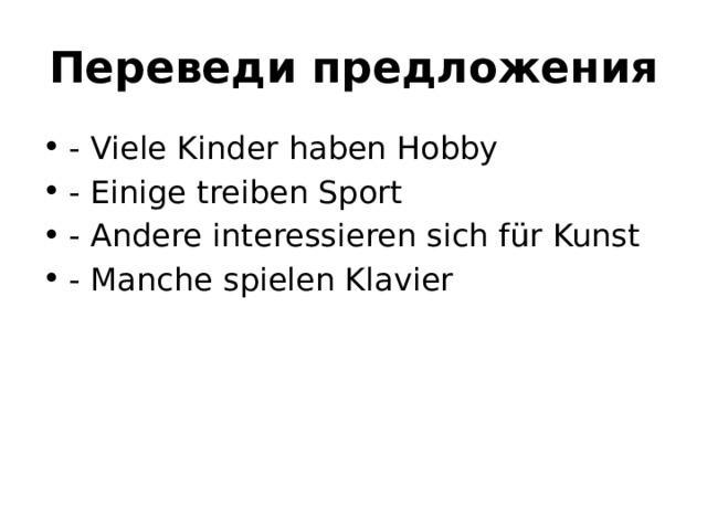Переведи предложения - Viele Kinder haben Hobby - Einige treiben Sport - Andere interessieren sich für Kunst - Manche spielen Klavier 
