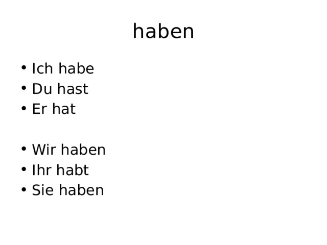 haben Ich habe Du hast Er hat Wir haben Ihr habt Sie haben 