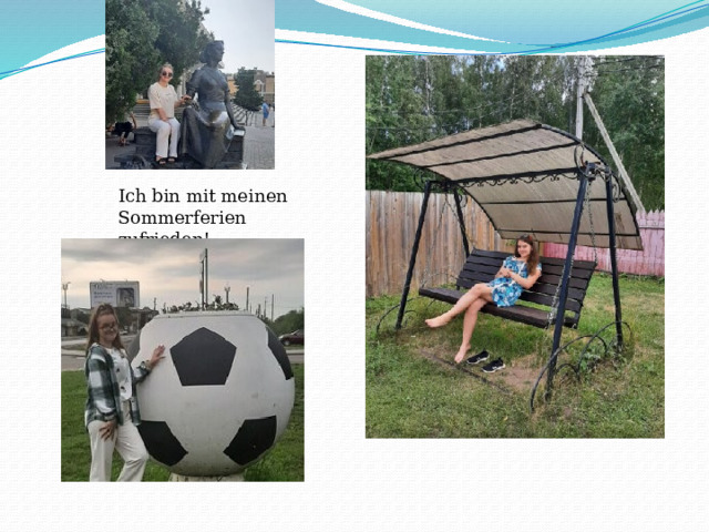 Ich bin mit meinen Sommerferien zufrieden!. 