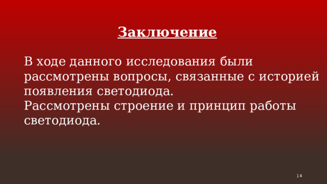 Заключение В ходе данного исследования были рассмотрены вопросы, связанные с историей появления светодиода. Рассмотрены строение и принцип работы светодиода.  