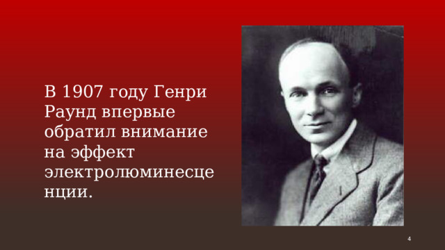 В 1907 году Генри Раунд впервые обратил внимание на эффект электролюминесценции.  