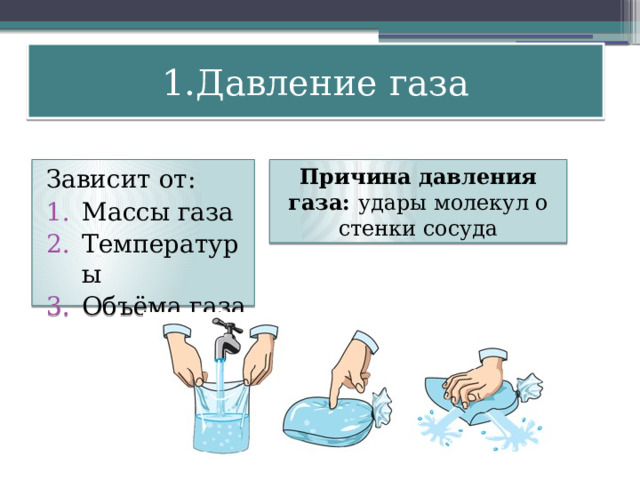 1.Давление газа Причина давления газа: удары молекул о стенки сосуда Зависит от: Массы газа Температуры Объёма газа  