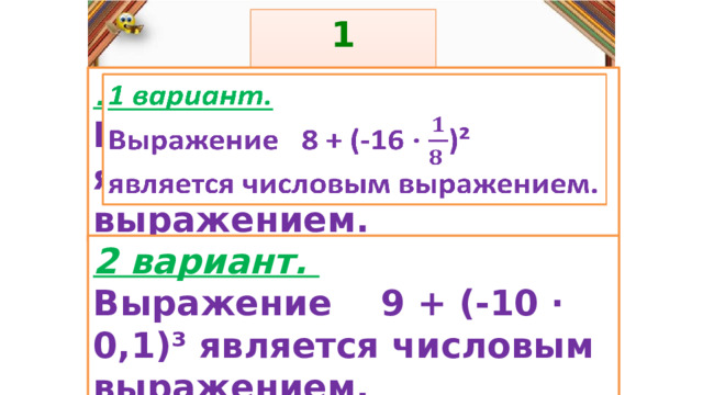 1 задание: Правила: 1 вариант.   Выражение 8 + (-16 · )² является числовым выражением. «Да» изображается отрезком , а «Нет» - уголком .  2 вариант. Выражение 9 + (-10 · 0,1)³ является числовым выражением. 