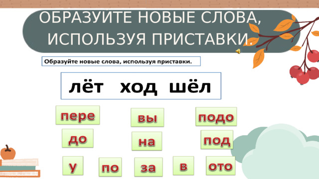 ОБРАЗУЙТЕ НОВЫЕ СЛОВА, ИСПОЛЬЗУЯ ПРИСТАВКИ. 