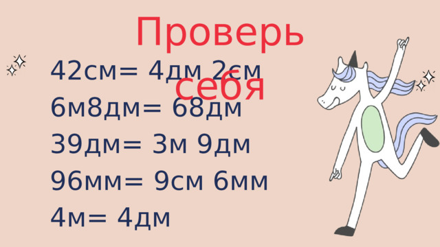Проверь себя 42см= 4дм 2см 6м8дм= 68дм 39дм= 3м 9дм 96мм= 9см 6мм 4м= 4дм 