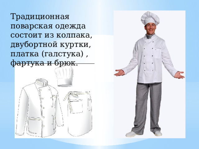 Традиционная поварская одежда состоит из колпака, двубортной куртки, платка (галстука) , фартука и брюк. 