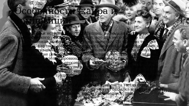 Особенности жанра и композиции Польский историк кино Ежи Тёплиц, размышляя о творчестве американского режиссёра, отмечал, что для него вообще характерна «сказочная концепция действительности». По мнению того же автора, картины американского постановщика находили отклик и сопереживание благодаря тому, что они представляли идеальное соединение реалистических элементов с мечтами и желаниями миллионов зрителей провинциальной Америки, так в его фильмах они видели знакомых персонажей: «Капра прославлял доброту и всеобщее согласие, он утверждал, что в каждом человеке таятся неисчислимые сокровища сердечности. Всё можно преодолеть, даже самые серьёзные трудности, если руководствоваться голосом разума и сердца. По мнению британского критика и журналиста Уилла Гомперца (англ. Will Gompertz), в фильме присутствует отсылка к картине Поля Гогена «Видение после проповеди» (1888). 