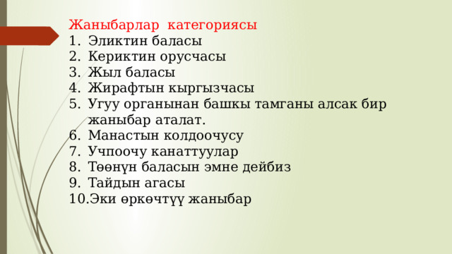 Жаныбарлар категориясы Эликтин баласы Кериктин орусчасы Жыл баласы Жирафтын кыргызчасы Угуу органынан башкы тамганы алсак бир жаныбар аталат. Манастын колдоочусу Учпоочу канаттуулар Төөнүн баласын эмне дейбиз Тайдын агасы Эки өркөчтүү жаныбар 
